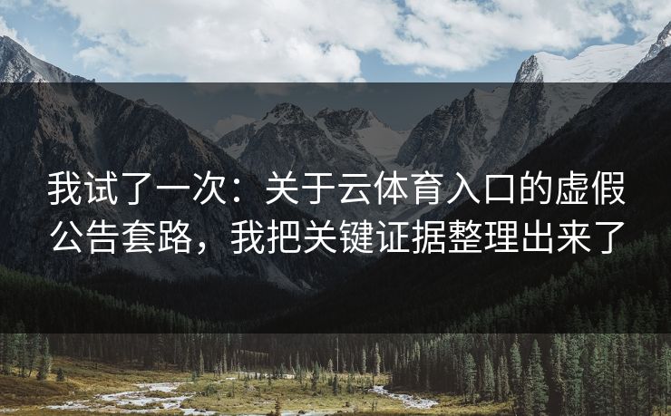 我试了一次：关于云体育入口的虚假公告套路，我把关键证据整理出来了